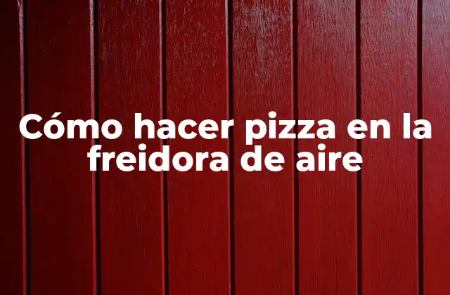 Cómo Hacer Pizza en la Freidora de Aire