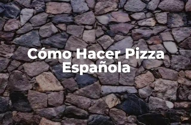 Cómo Hacer Pizza Española