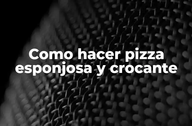 Como Hacer Pizza Esponjosa y Crocante