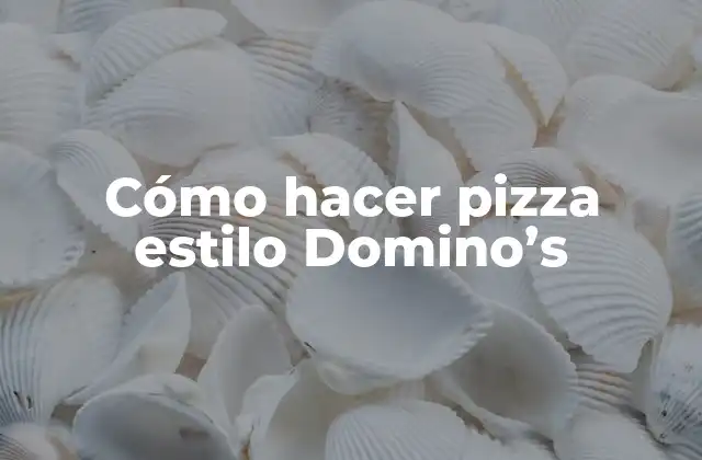 Cómo Hacer Pizza Estilo Domino’s