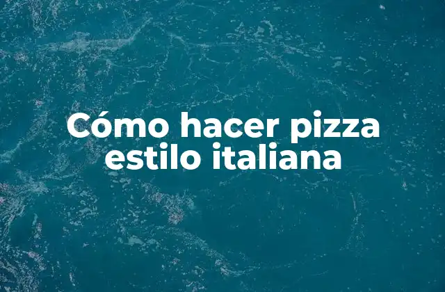 Cómo Hacer Pizza Estilo Italiana