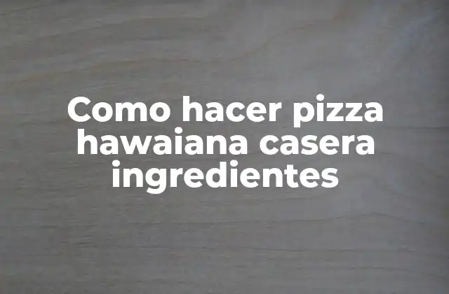 Como Hacer Pizza Hawaiana Casera Ingredientes