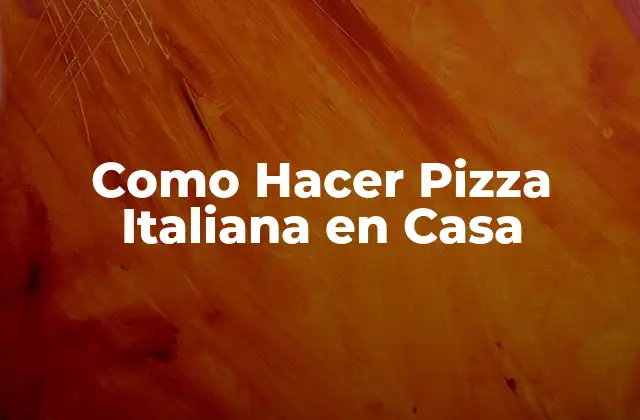 Como Hacer Pizza Italiana en Casa