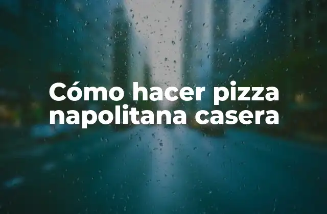 Cómo Hacer Pizza Napolitana Casera