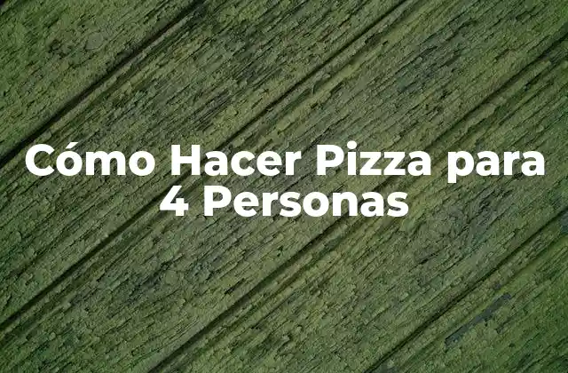 Cómo Hacer Pizza para 4 Personas