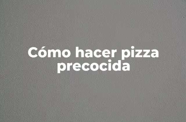 Cómo Hacer Pizza Precocida