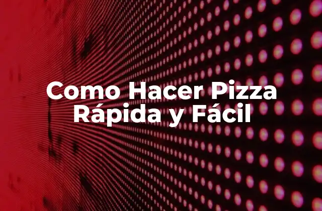 Como Hacer Pizza Rápida y Fácil 2 Como Hacer Pizza Rápida y Fácil: ¡La Receta Perfecta!