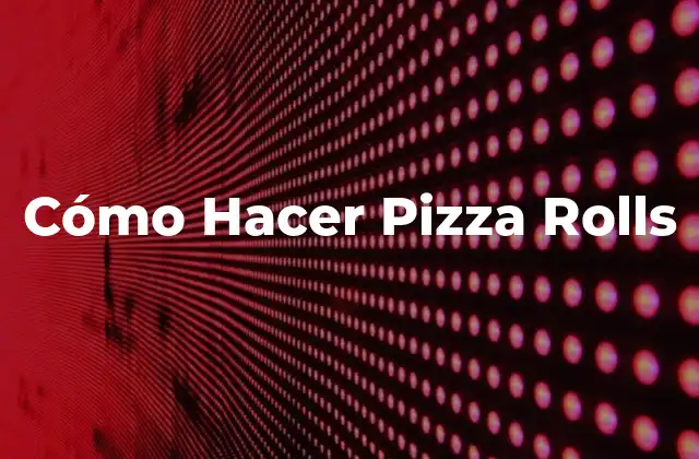 Cómo Hacer Pizza Rolls