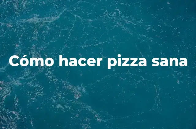 Cómo Hacer Pizza Sana