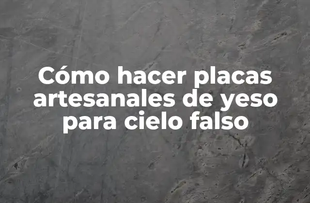 Cómo Hacer Placas Artesanales de Yeso para Cielo Falso