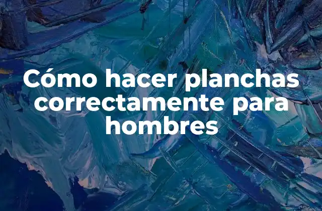 Cómo Hacer Planchas Correctamente para Hombres 2 Cómo hacer planchas correctamente para hombres