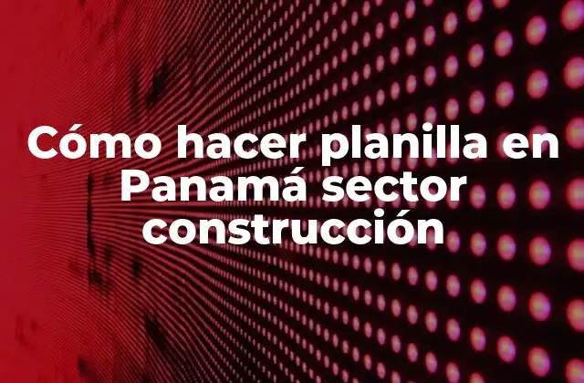 Cómo Hacer Planilla en Panamá Sector Construcción