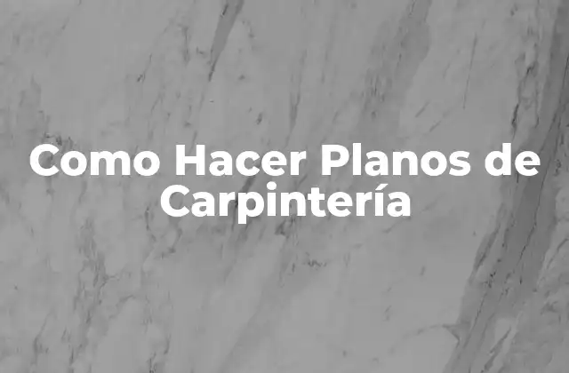 Como Hacer Planos de Carpintería 2 ¿Qué son los Planos de Carpintería y para Qué Sirven?