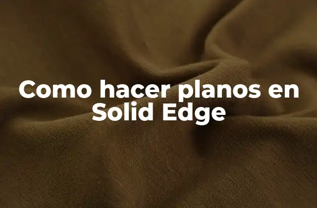 Como Hacer Planos en Solid Edge