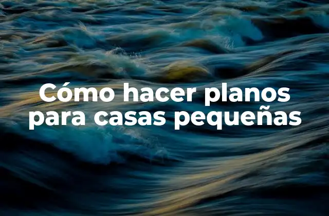 Cómo Hacer Planos para Casas Pequeñas