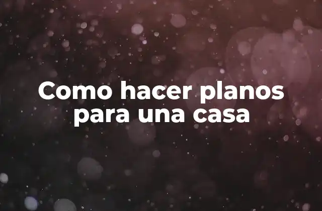 Como hacer planos para una casa