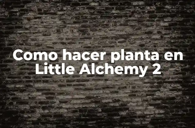 Como Hacer Planta en Little Alchemy 2