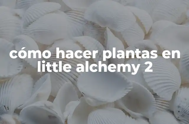 Cómo Hacer Plantas en Little Alchemy 2