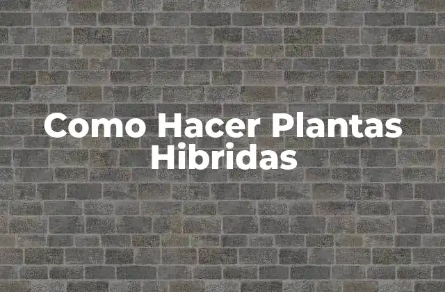 Como Hacer Plantas Hibridas