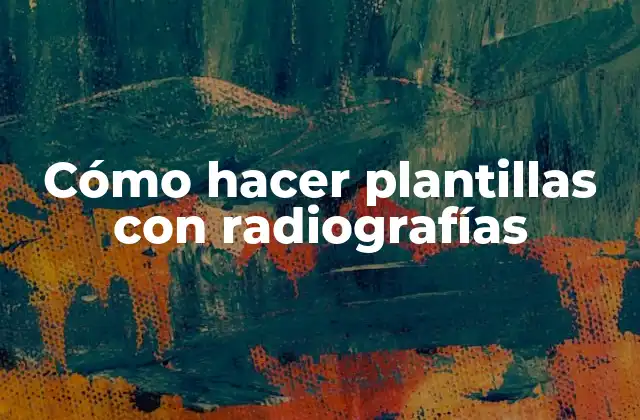 Cómo Hacer Plantillas con Radiografías