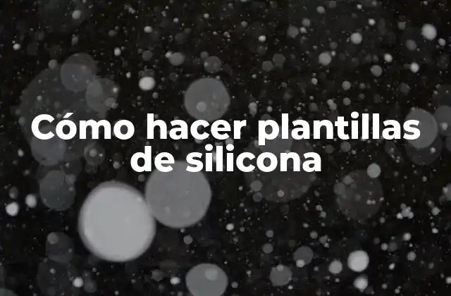 Cómo hacer plantillas de silicona