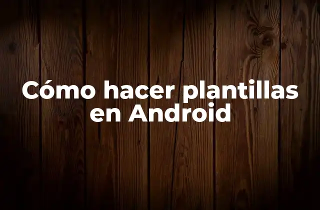 Cómo Hacer Plantillas en Android