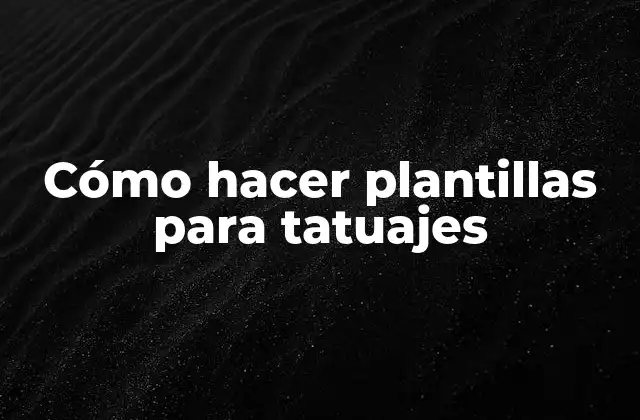 Cómo Hacer Plantillas para Tatuajes