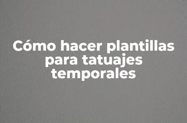 Cómo Hacer Plantillas para Tatuajes Temporales