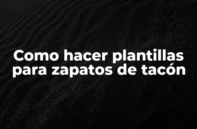 Como Hacer Plantillas para Zapatos de Tacón