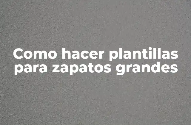 Como Hacer Plantillas para Zapatos Grandes