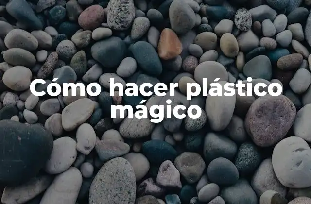 Cómo Hacer Plástico Mágico