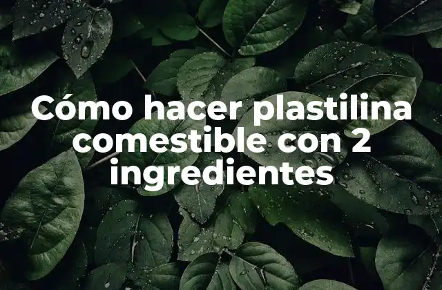 ¿Qué es la plastilina comestible y para qué sirve?
