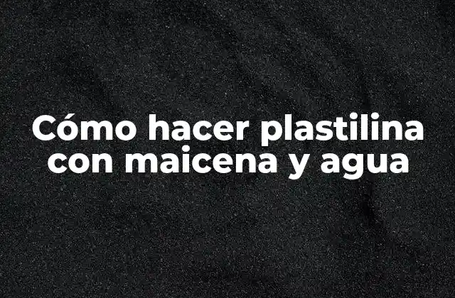 Cómo Hacer Plastilina con Maicena y Agua
