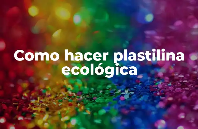 Como Hacer Plastilina Ecológica
