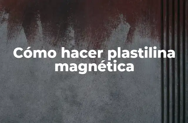 Cómo Hacer Plastilina Magnética