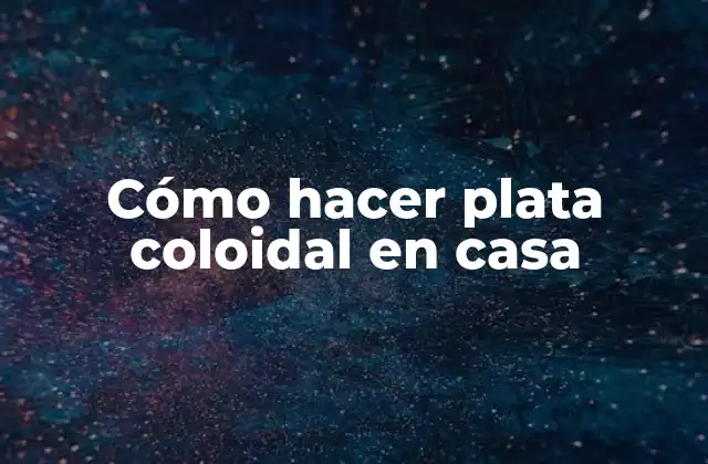 Cómo Hacer Plata Coloidal en Casa