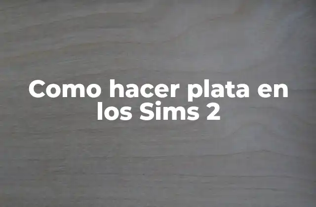 ¿Qué es hacer plata en los Sims 2 y para qué sirve?