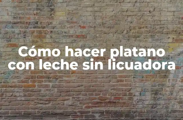 Cómo Hacer Platano con Leche sin Licuadora 2 ¿Qué es el platano con leche y para qué sirve?