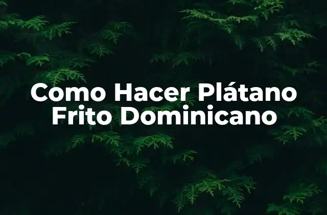 Como Hacer Plátano Frito Dominicano