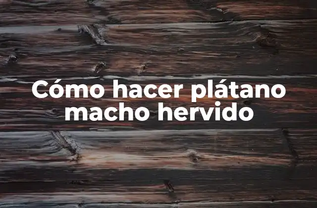 Cómo Hacer Plátano Macho Hervido