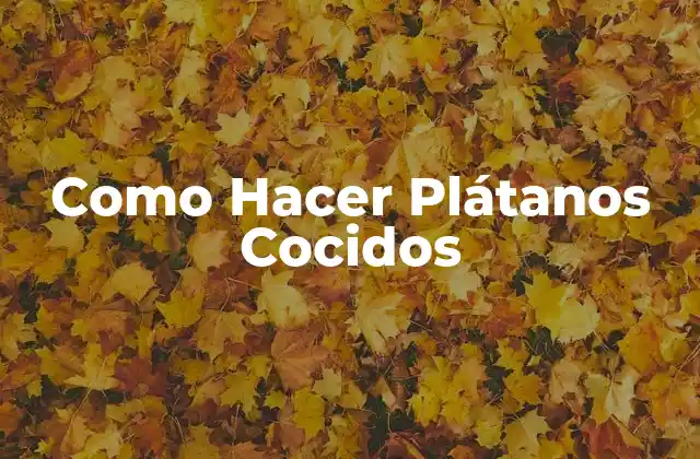 Como Hacer Plátanos Cocidos