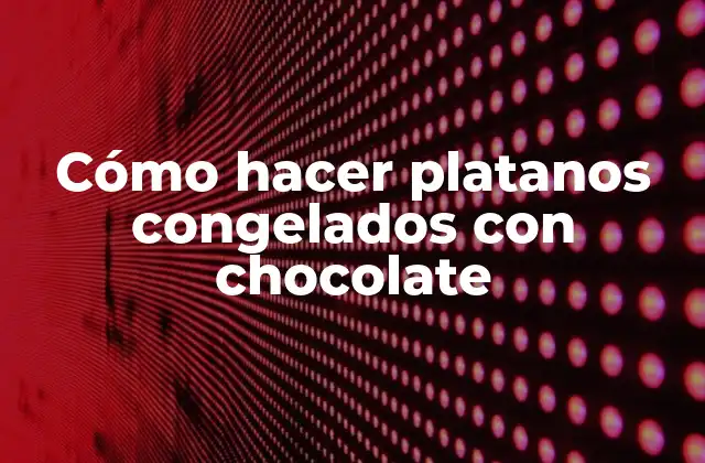 Cómo Hacer Platanos Congelados con Chocolate
