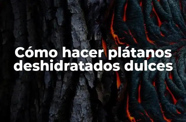 Cómo Hacer Plátanos Deshidratados Dulces