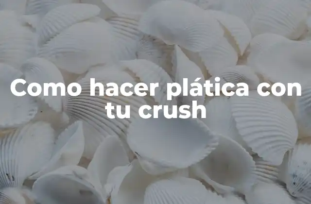 Como Hacer Plática con Tu Crush 2 Como hacer plática con tu crush