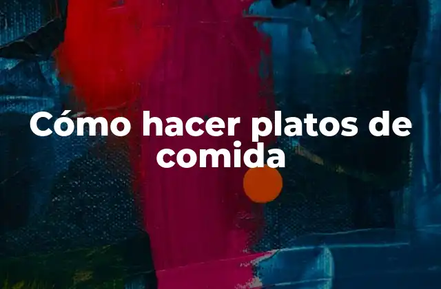 Cómo Hacer Platos de Comida