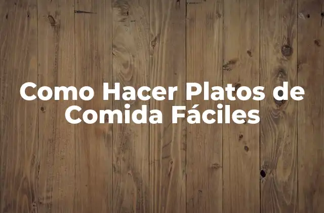 Como Hacer Platos de Comida Fáciles