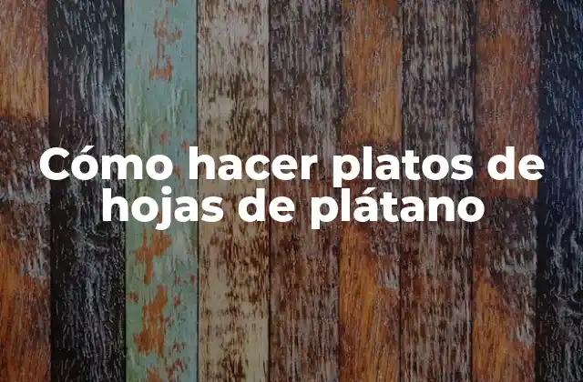 Cómo Hacer Platos de Hojas de Plátano