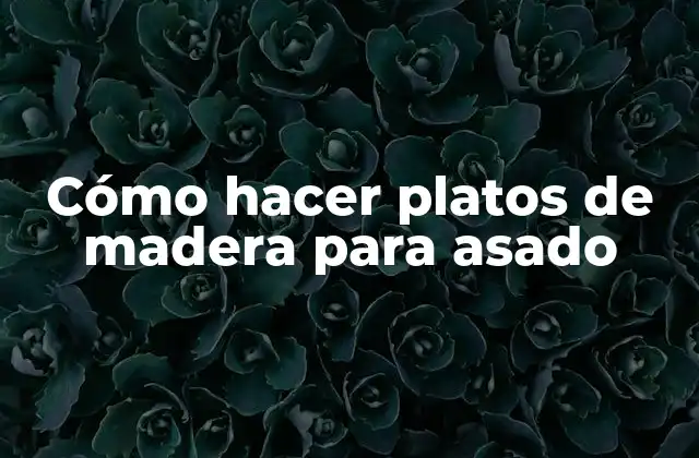 Cómo Hacer Platos de Madera para Asado