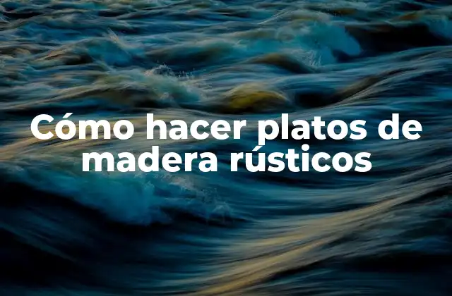 Cómo Hacer Platos de Madera Rústicos 2 Cómo hacer platos de madera rústicos