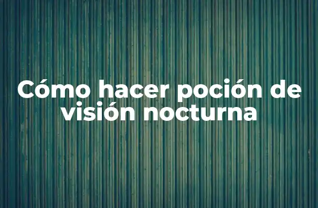 Cómo Hacer Poción de Visión Nocturna 2 La poción de visión nocturna: ¿qué es y para qué sirve?